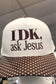 IDK, Ask Jesus Fabric Hat